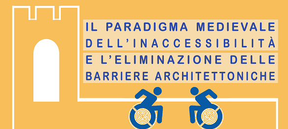 Convegno: Il Paradigma medievale dell’inacessibilità e l’eliminazione delle barriere architettoniche